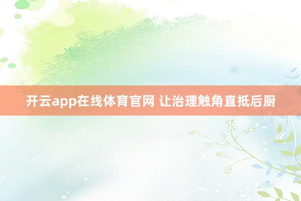 开云app在线体育官网 让治理触角直抵后厨