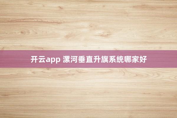 开云app 漯河垂直升旗系统哪家好