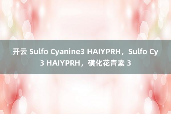 开云 Sulfo Cyanine3 HAIYPRH，Sulfo Cy3 HAIYPRH，磺化花青素 3